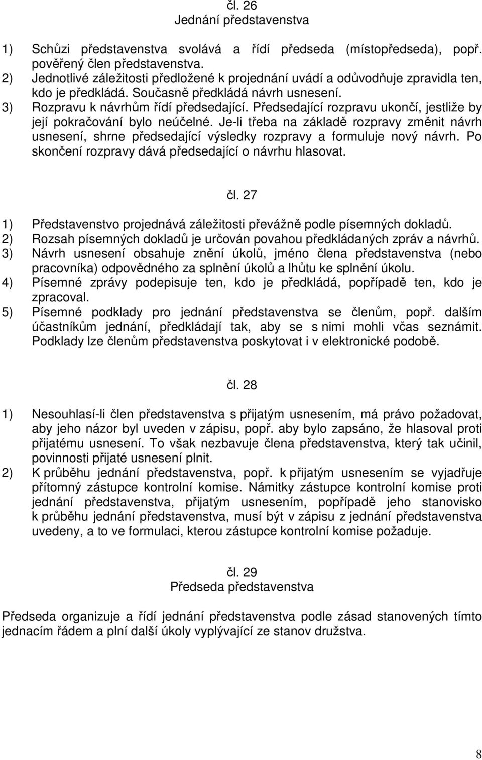 Předsedající rozpravu ukončí, jestliže by její pokračování bylo neúčelné. Je-li třeba na základě rozpravy změnit návrh usnesení, shrne předsedající výsledky rozpravy a formuluje nový návrh.