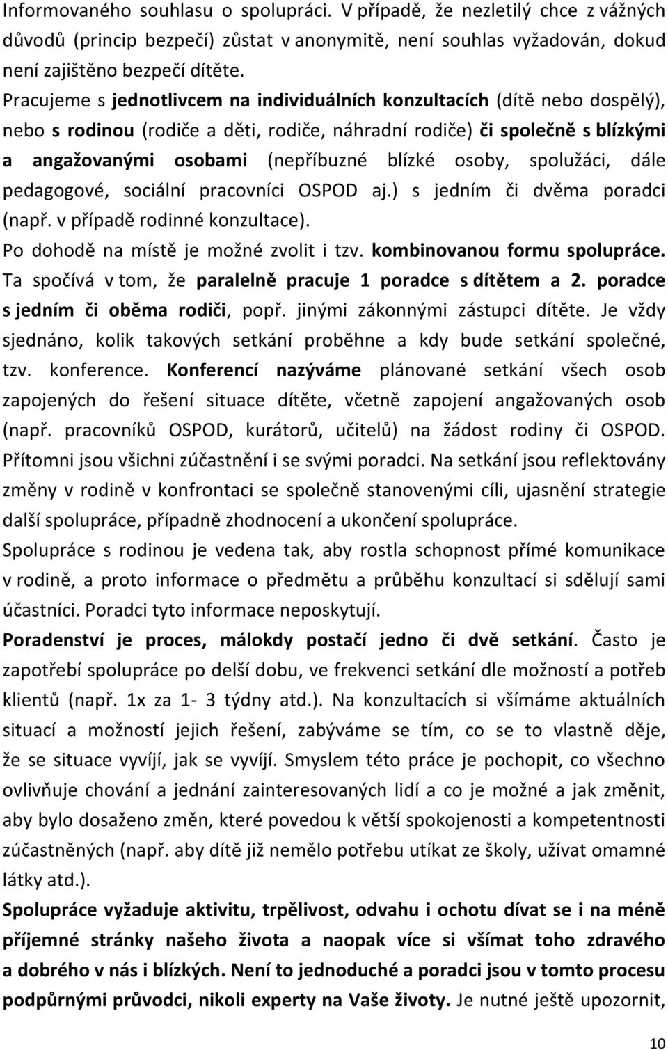 osoby, spolužáci, dále pedagogové, sociální pracovníci OSPOD aj.) s jedním či dvěma poradci (např. v případě rodinné konzultace). Po dohodě na místě je možné zvolit i tzv.