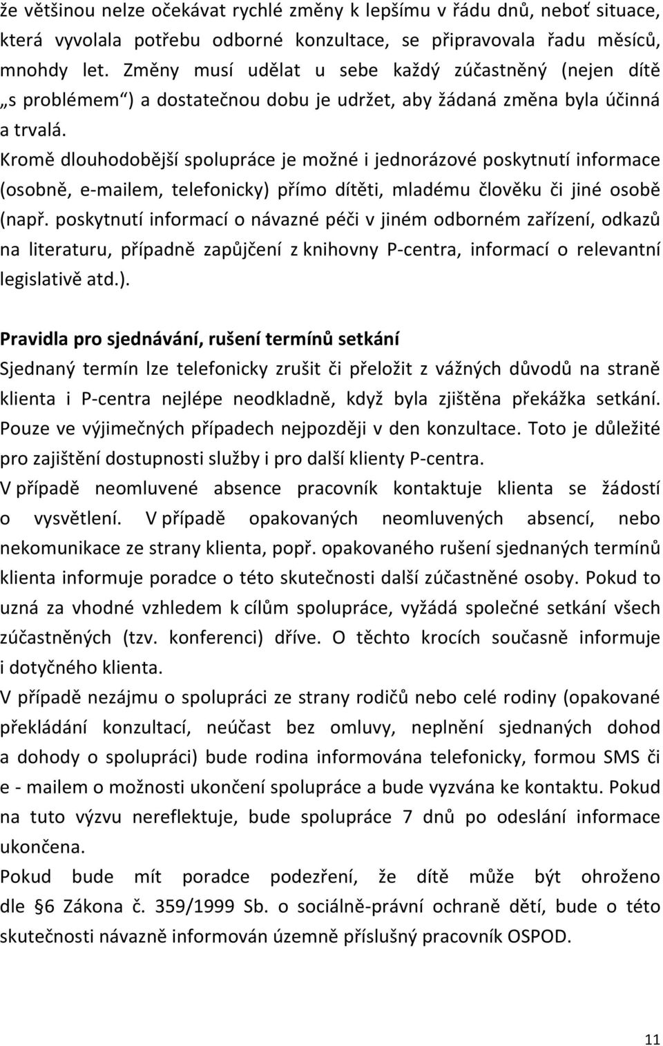 Kromě dlouhodobější spolupráce je možné i jednorázové poskytnutí informace (osobně, e-mailem, telefonicky) přímo dítěti, mladému člověku či jiné osobě (např.