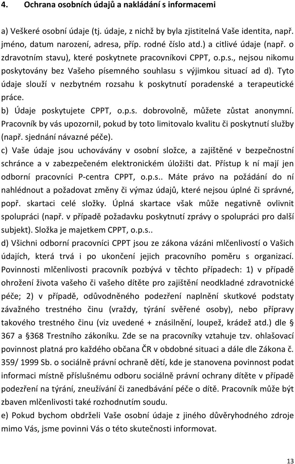 Tyto údaje slouží v nezbytném rozsahu k poskytnutí poradenské a terapeutické práce. b) Údaje poskytujete CPPT, o.p.s. dobrovolně, můžete zůstat anonymní.