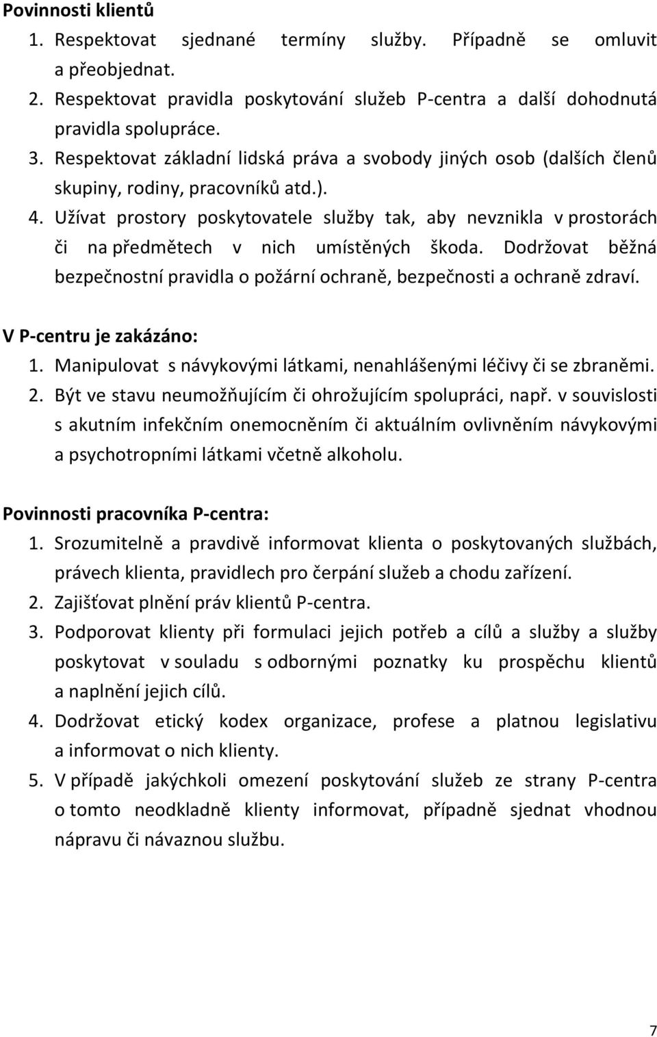 Užívat prostory poskytovatele služby tak, aby nevznikla v prostorách či na předmětech v nich umístěných škoda. Dodržovat běžná bezpečnostní pravidla o požární ochraně, bezpečnosti a ochraně zdraví.