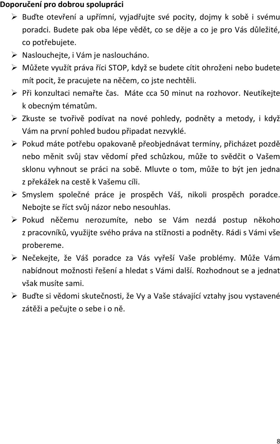 Máte cca 50 minut na rozhovor. Neutíkejte k obecným tématům. Zkuste se tvořivě podívat na nové pohledy, podněty a metody, i když Vám na první pohled budou připadat nezvyklé.