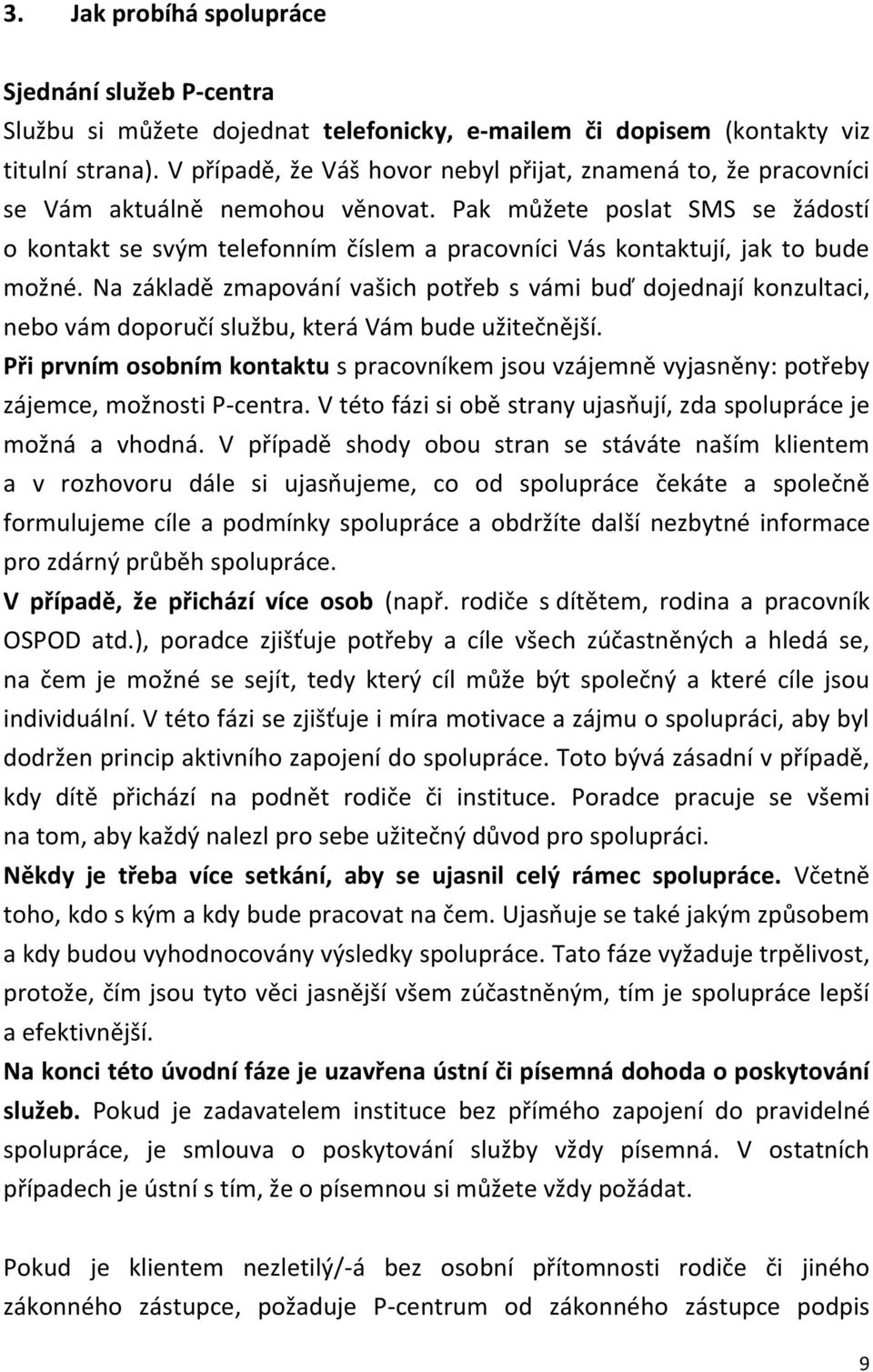 Pak můžete poslat SMS se žádostí o kontakt se svým telefonním číslem a pracovníci Vás kontaktují, jak to bude možné.