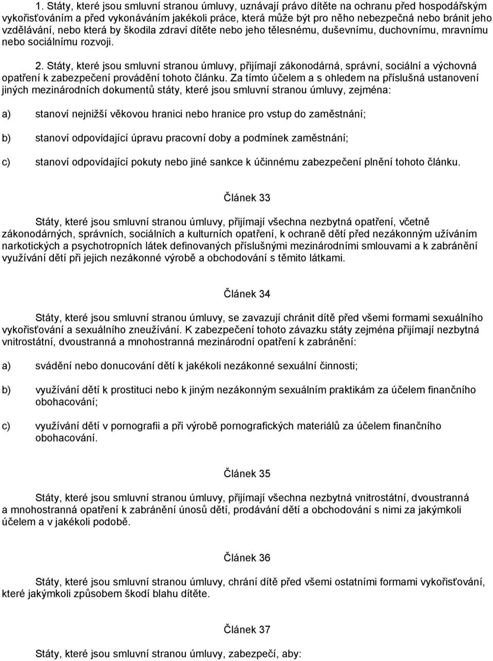 Státy, které jsou smluvní stranou úmluvy, přijímají zákonodárná, správní, sociální a výchovná opatření k zabezpečení provádění tohoto článku.