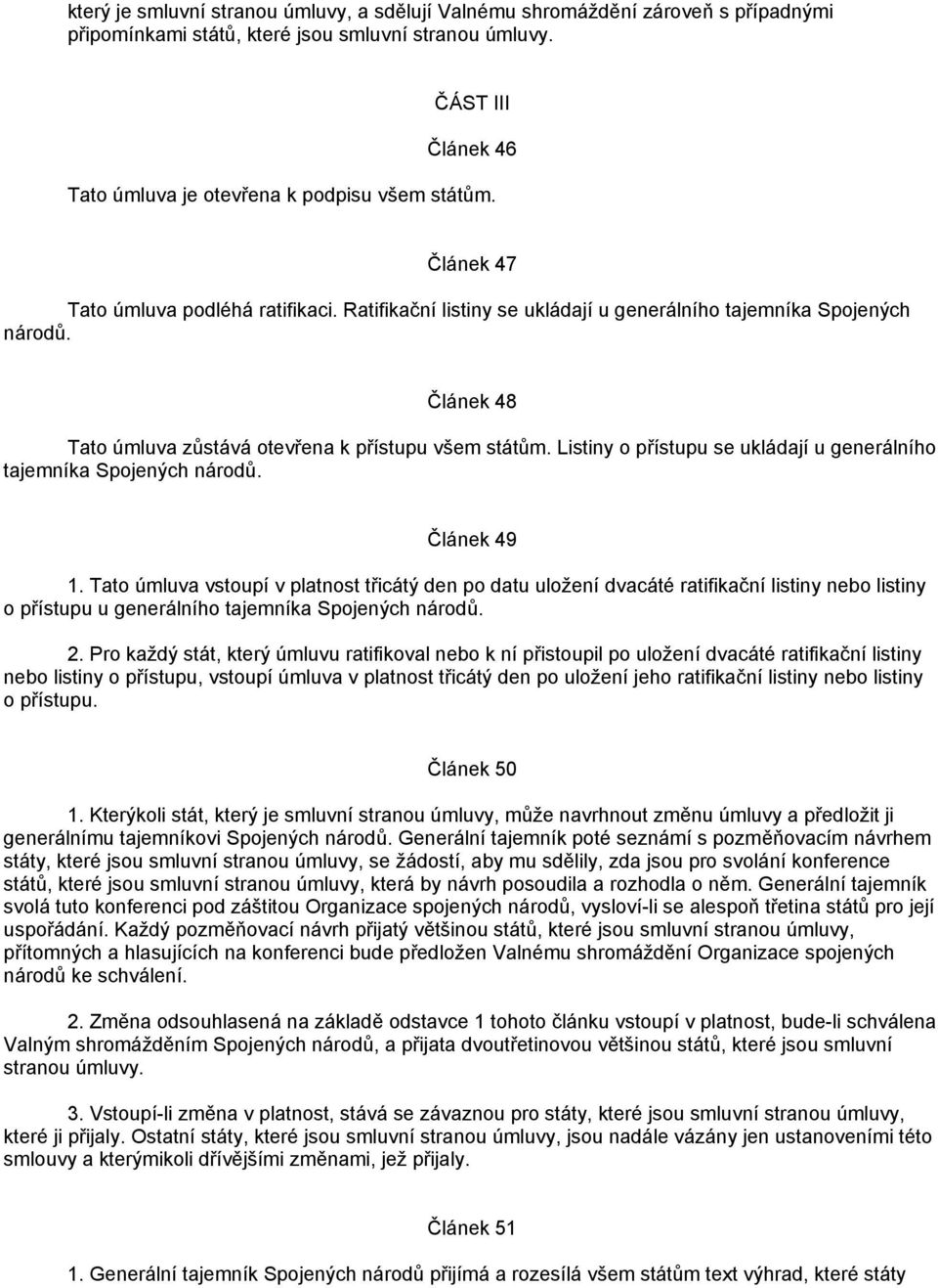 Článek 48 Tato úmluva zůstává otevřena k přístupu všem státům. Listiny o přístupu se ukládají u generálního tajemníka Spojených národů. Článek 49 1.