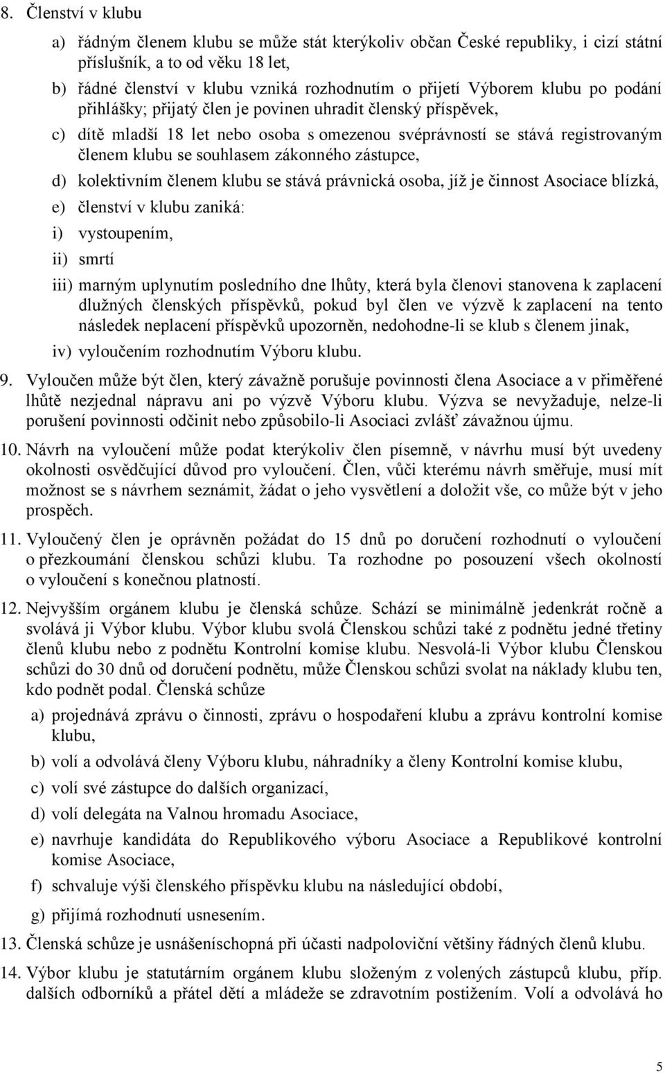 zástupce, d) kolektivním členem klubu se stává právnická osoba, jíž je činnost Asociace blízká, e) členství v klubu zaniká: i) vystoupením, ii) smrtí iii) marným uplynutím posledního dne lhůty, která