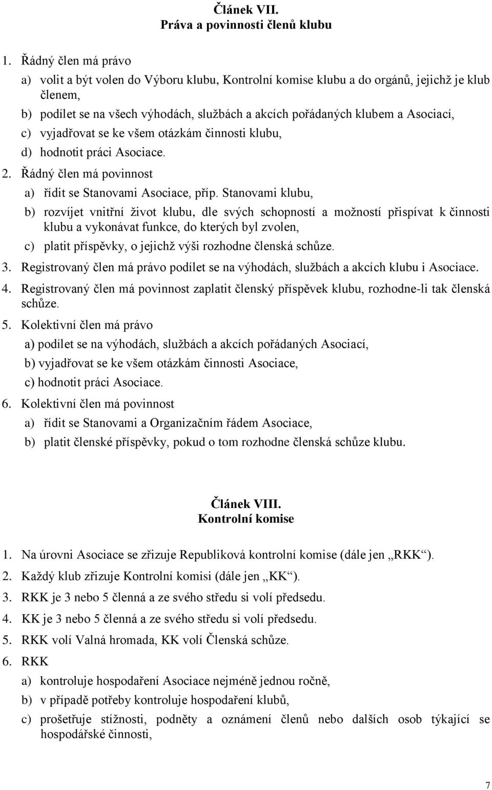 c) vyjadřovat se ke všem otázkám činnosti klubu, d) hodnotit práci Asociace. 2. Řádný člen má povinnost a) řídit se Stanovami Asociace, příp.