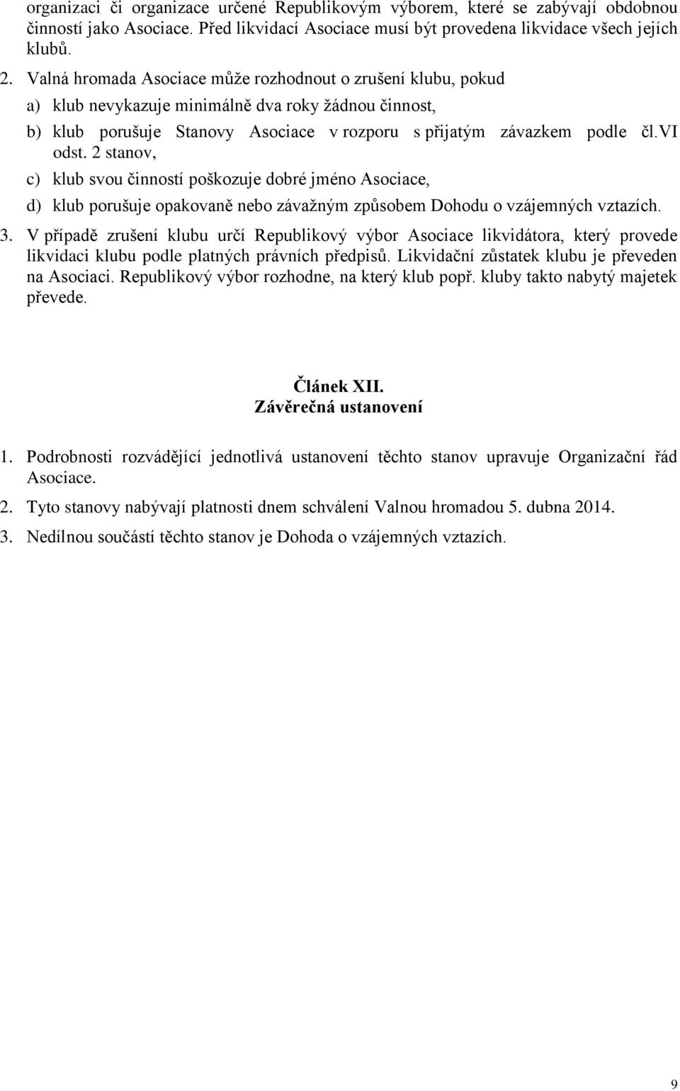 2 stanov, c) klub svou činností poškozuje dobré jméno Asociace, d) klub porušuje opakovaně nebo závažným způsobem Dohodu o vzájemných vztazích. 3.