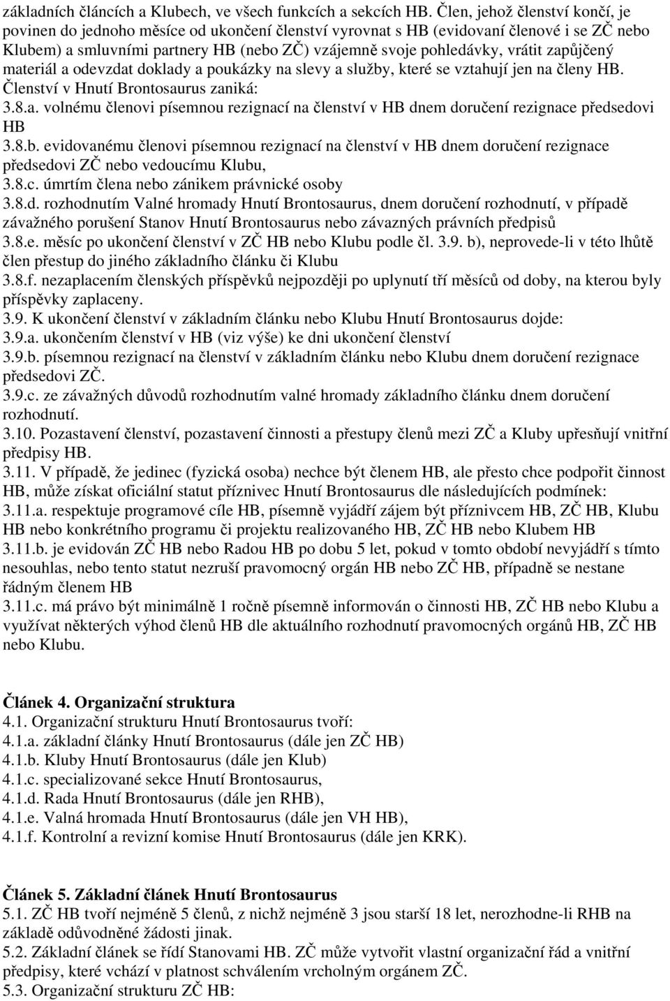 zapůjčený materiál a odevzdat doklady a poukázky na slevy a služby, které se vztahují jen na členy HB. Členství v Hnutí Brontosaurus zaniká: 3.8.a. volnému členovi písemnou rezignací na členství v HB dnem doručení rezignace předsedovi HB 3.