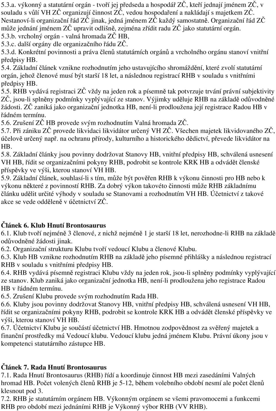 vrcholný orgán - valná hromada ZČ HB, 5.3.c. další orgány dle organizačního řádu ZČ. 5.3.d. Konkrétní povinnosti a práva členů statutárních orgánů a vrcholného orgánu stanoví vnitřní předpisy HB. 5.4.