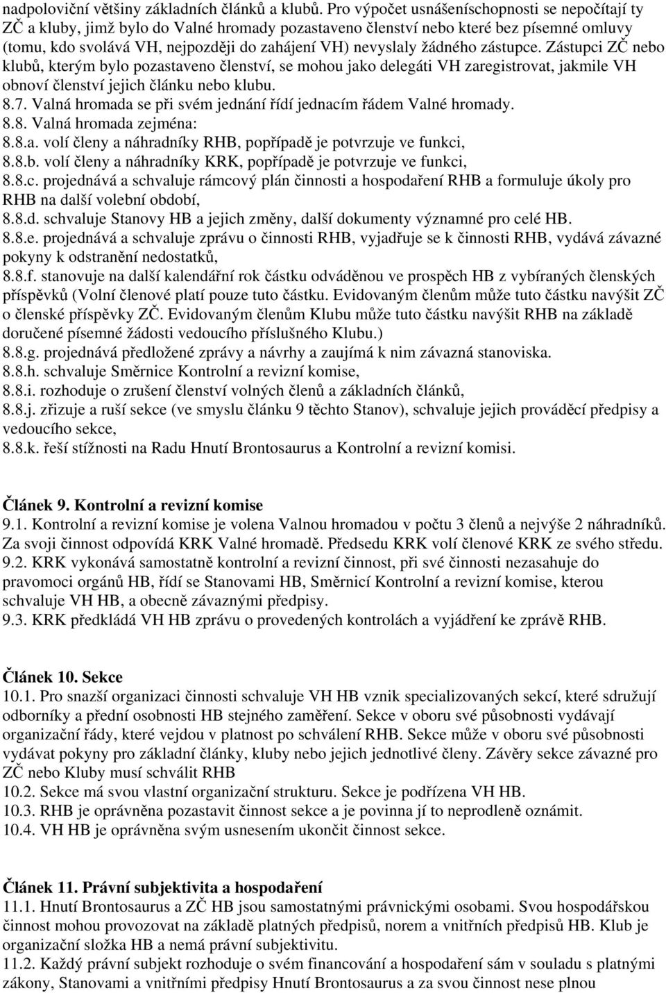 žádného zástupce. Zástupci ZČ nebo klubů, kterým bylo pozastaveno členství, se mohou jako delegáti VH zaregistrovat, jakmile VH obnoví členství jejich článku nebo klubu. 8.7.