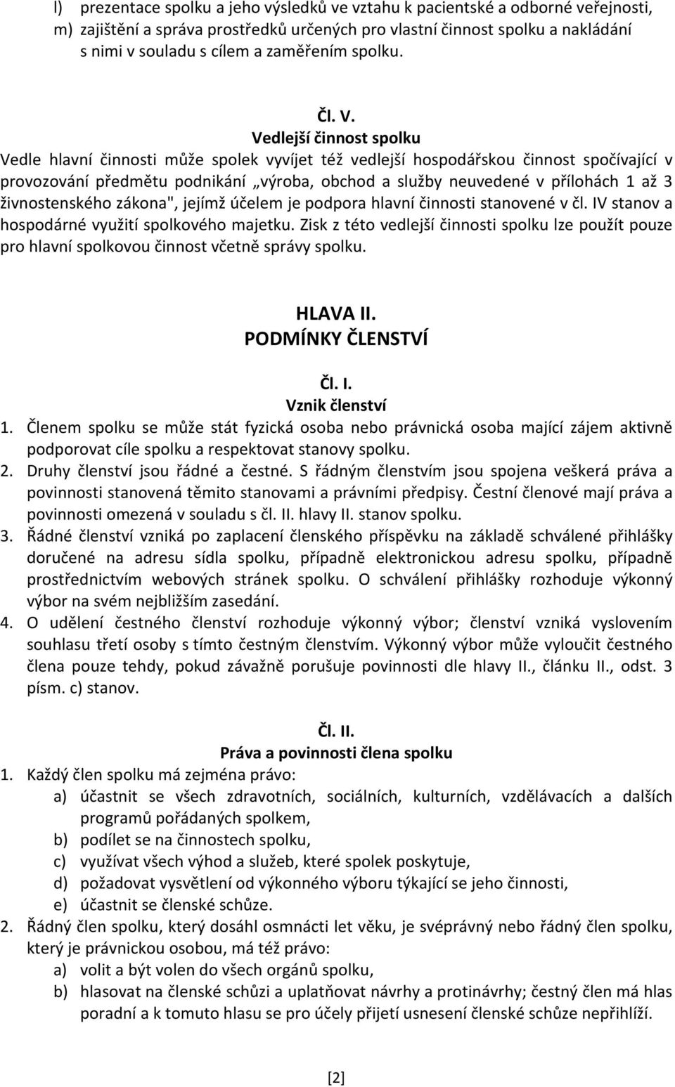 Vedlejší činnost spolku Vedle hlavní činnosti může spolek vyvíjet též vedlejší hospodářskou činnost spočívající v provozování předmětu podnikání výroba, obchod a služby neuvedené v přílohách 1 až 3