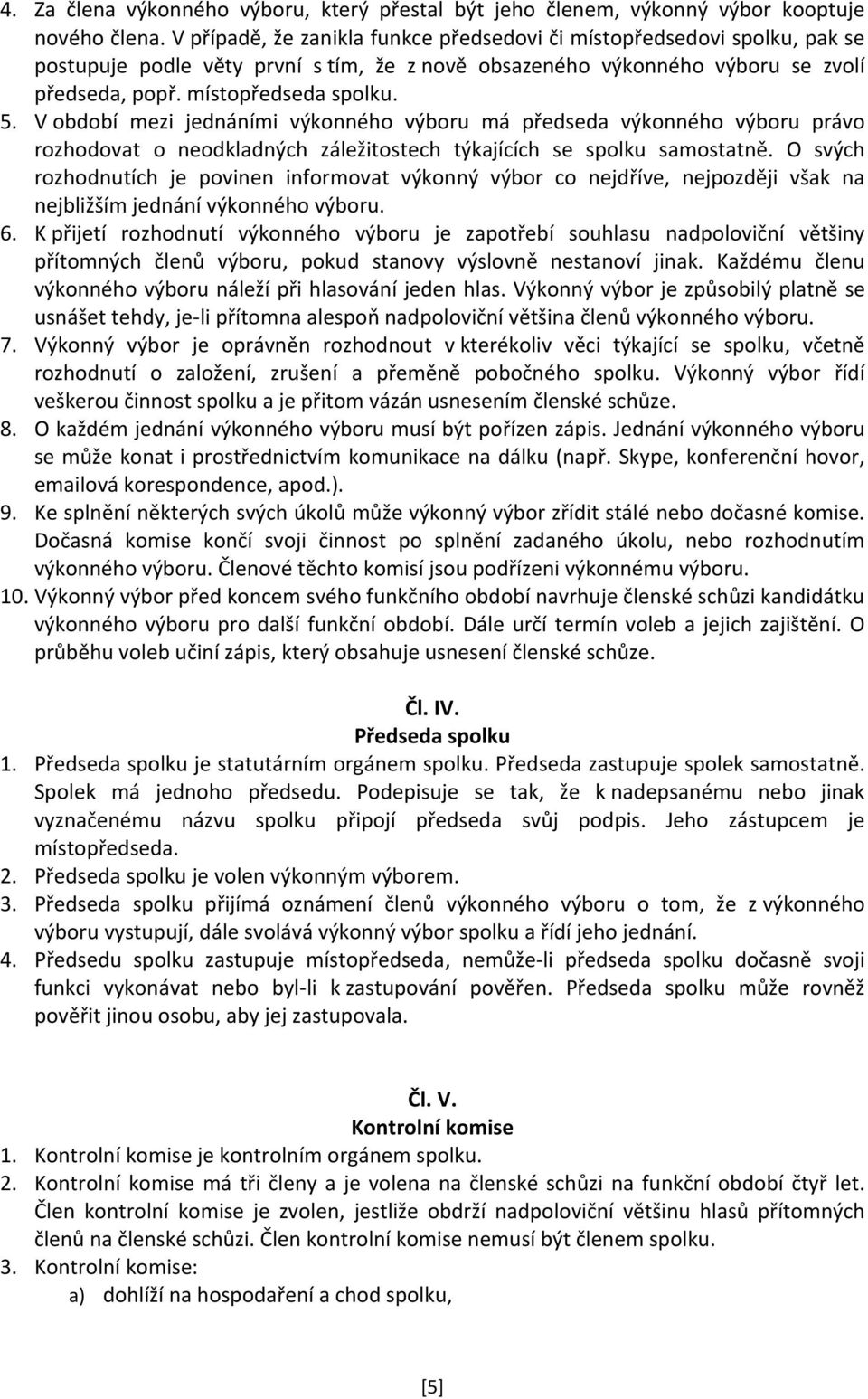 V období mezi jednáními výkonného výboru má předseda výkonného výboru právo rozhodovat o neodkladných záležitostech týkajících se spolku samostatně.