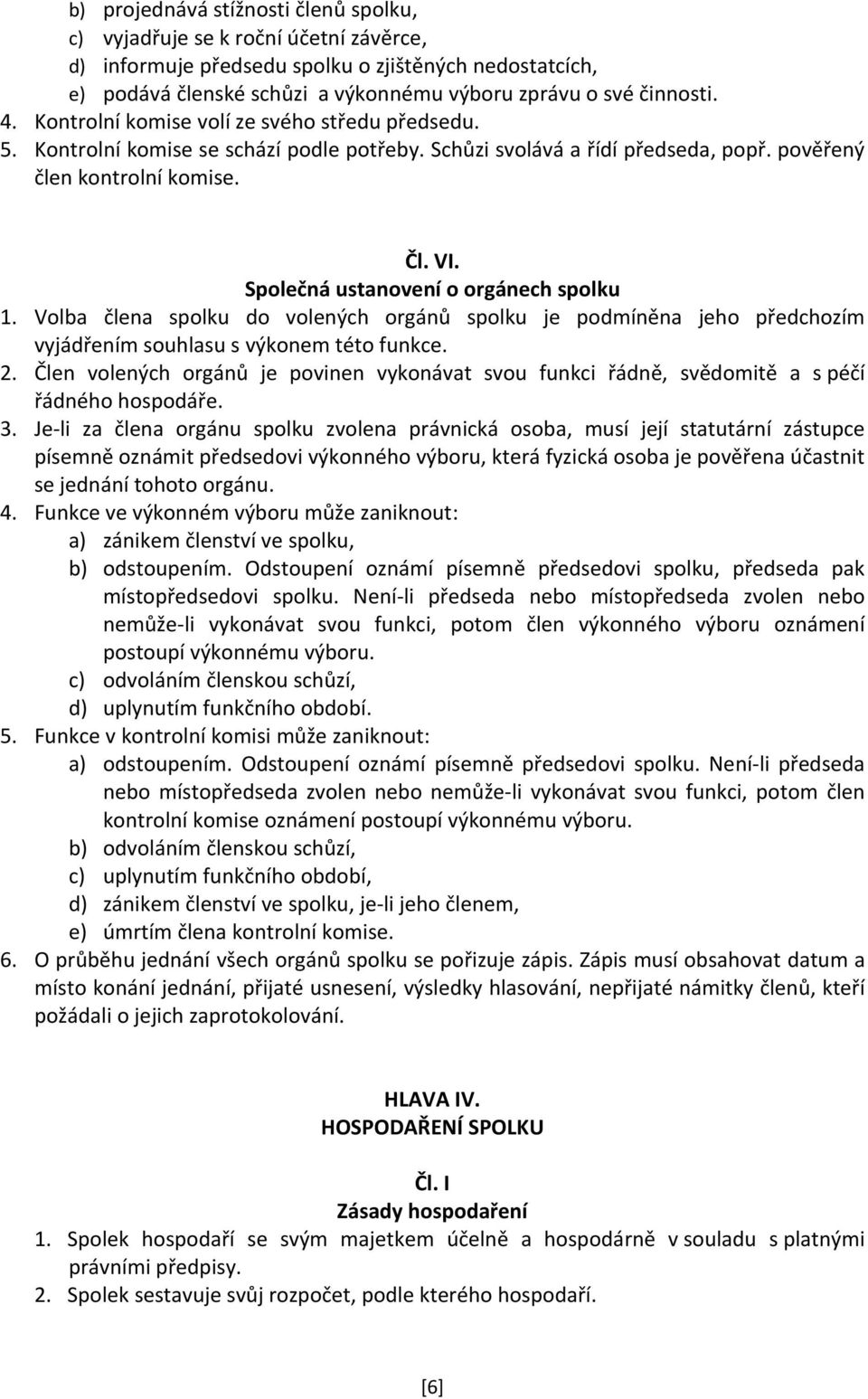 Společná ustanovení o orgánech spolku 1. Volba člena spolku do volených orgánů spolku je podmíněna jeho předchozím vyjádřením souhlasu s výkonem této funkce. 2.