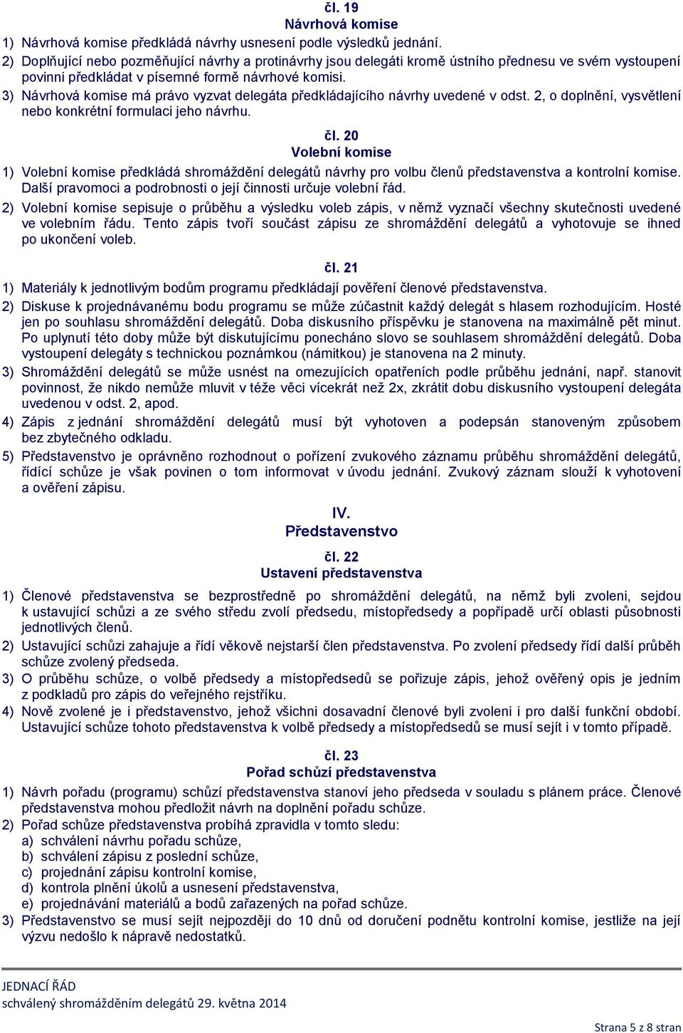 3) Návrhová komise má právo vyzvat delegáta předkládajícího návrhy uvedené v odst. 2, o doplnění, vysvětlení nebo konkrétní formulaci jeho návrhu. čl.