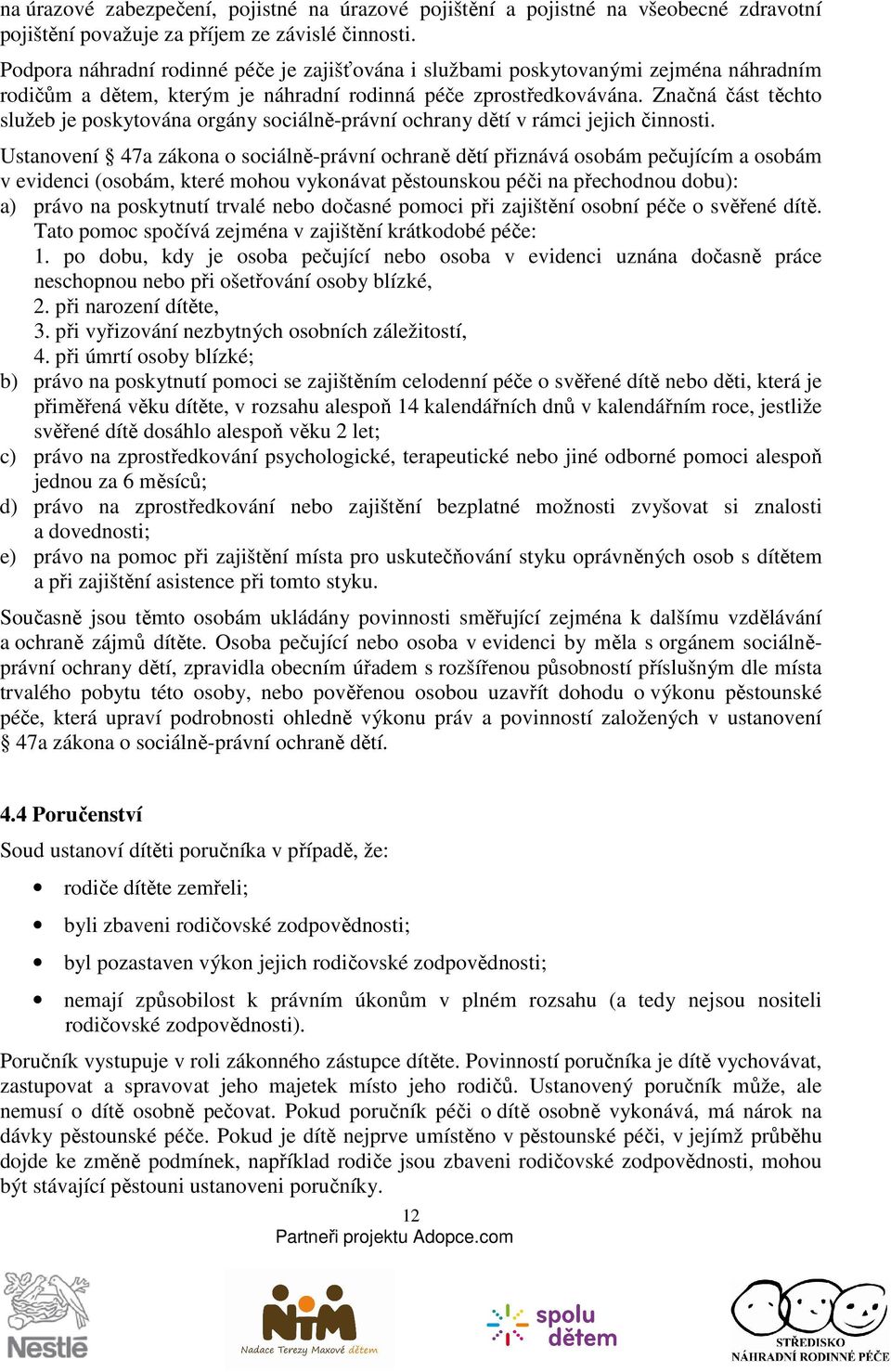 Značná část těchto služeb je poskytována orgány sociálně-právní ochrany dětí v rámci jejich činnosti.