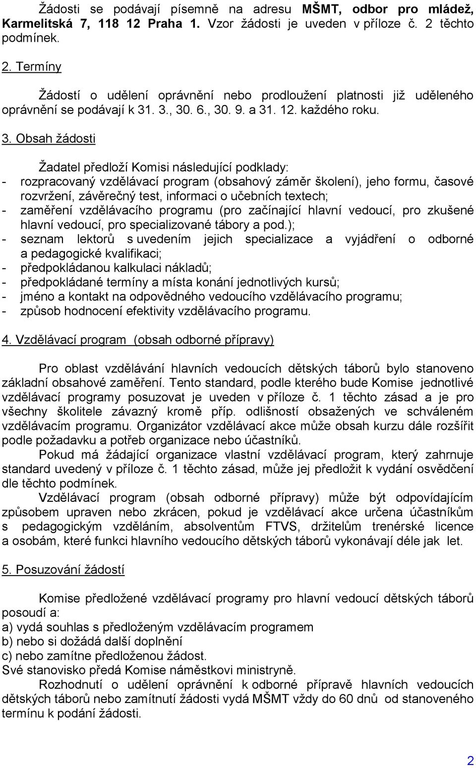 . 3., 30. 6., 30. 9. a 31. 12. kaţdého roku. 3. Obsah ţádosti Ţadatel předloţí Komisi následující podklady: - rozpracovaný vzdělávací program (obsahový záměr školení), jeho formu, časové rozvrţení,