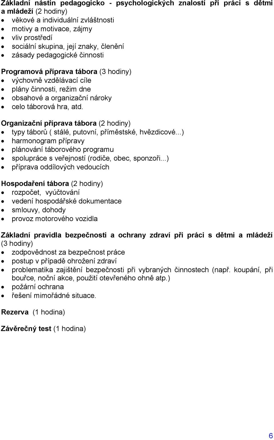 Organizační příprava tábora (2 hodiny) typy táborů ( stálé, putovní, příměstské, hvězdicové...) harmonogram přípravy plánování táborového programu spolupráce s veřejností (rodiče, obec, sponzoři.