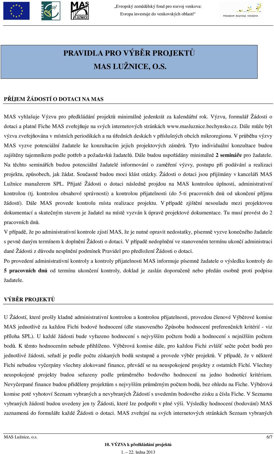 Dále může být výzva zveřejňována v místních periodikách a na úředních deskách v příslušných ch mikroregionu. V průběhu výzvy MAS vyzve potenciální žadatele ke konzultacím jejich projektových záměrů.