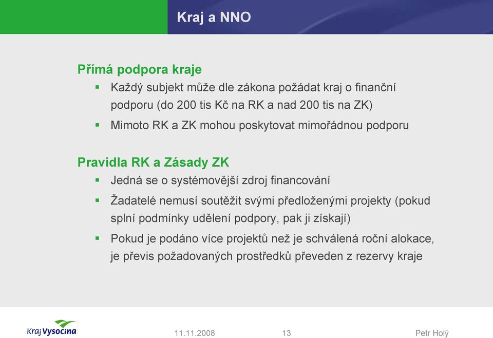 financování Žadatelé nemusí soutěžit svými předloženými projekty (pokud splní podmínky udělení podpory, pak ji získají)