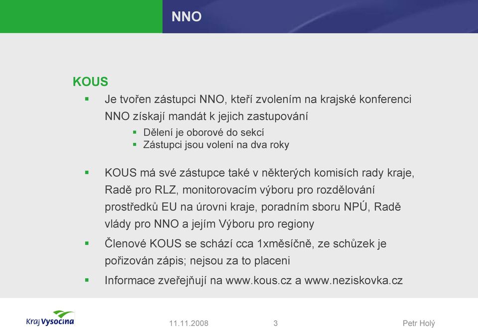 výboru pro rozdělování prostředků EU na úrovni kraje, poradním sboru NPÚ, Radě vlády pro NNO a jejím Výboru pro regiony Členové