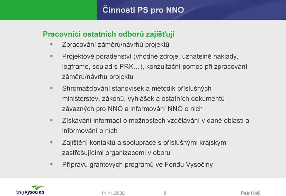 ministerstev, zákonů, vyhlášek a ostatních dokumentů závazných pro NNO a informování NNO o nich Získávání informací o možnostech vzdělávání v dané