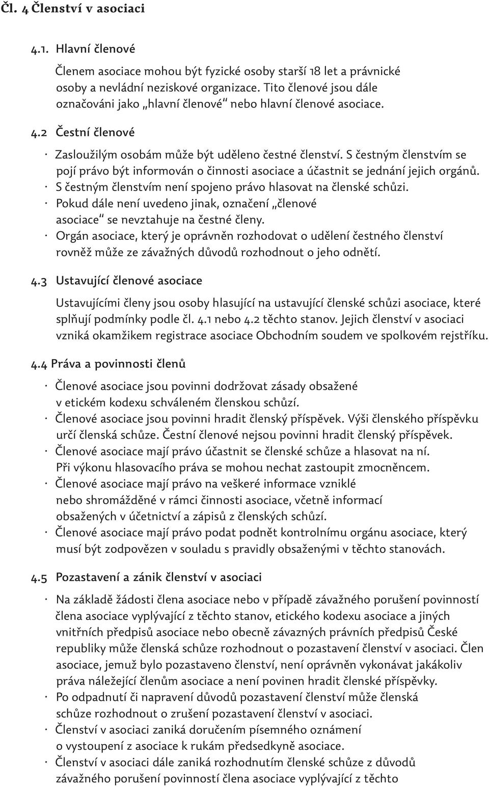 S čestným členstvím se pojí právo být informován o činnosti asociace a účastnit se jednání jejich orgánů. S čestným členstvím není spojeno právo hlasovat na členské schůzi.