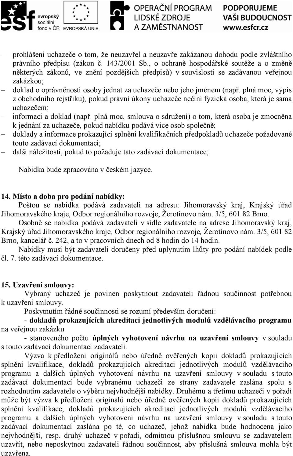 (např. plná moc, výpis z obchodního rejstříku), pokud právní úkony uchazeče nečiní fyzická osoba, která je sama uchazečem; informaci a doklad (např.