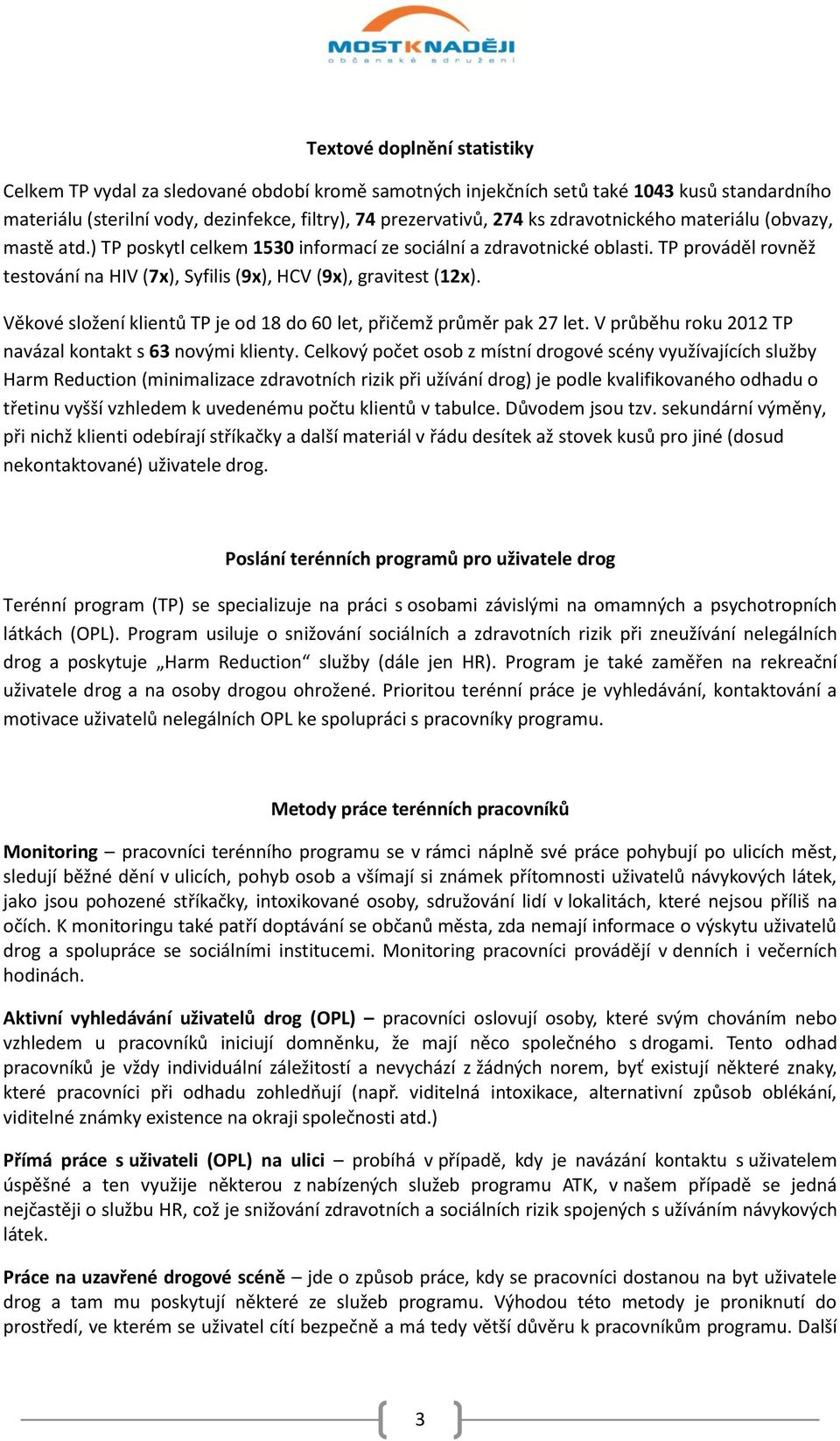 Věkové složení klientů TP je od 18 do 60 let, přičemž průměr pak 27 let. V průběhu roku 2012 TP navázal kontakt s 63 novými klienty.