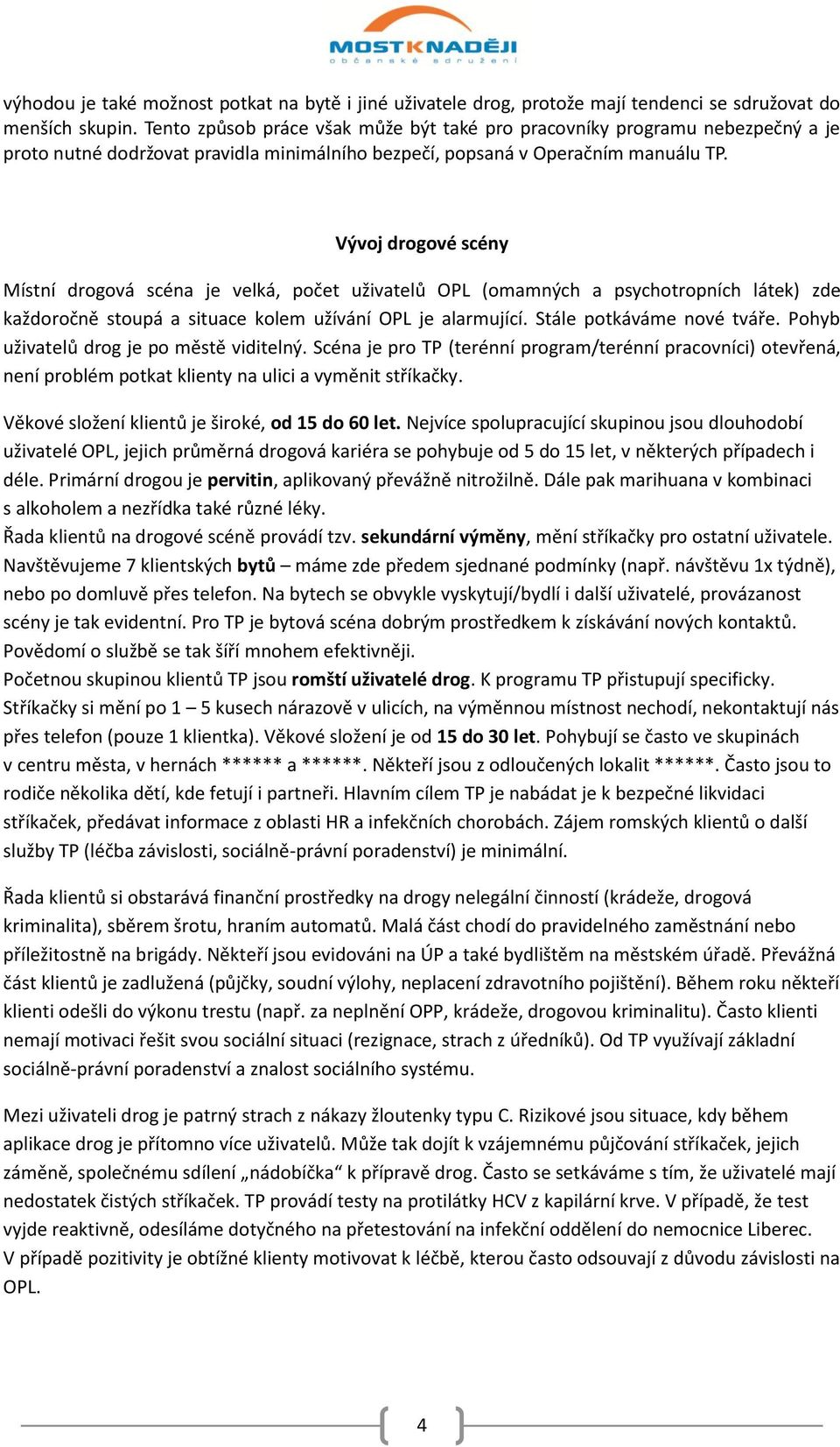 Vývoj drogové scény Místní drogová scéna je velká, počet uživatelů OPL (omamných a psychotropních látek) zde každoročně stoupá a situace kolem užívání OPL je alarmující. Stále potkáváme nové tváře.