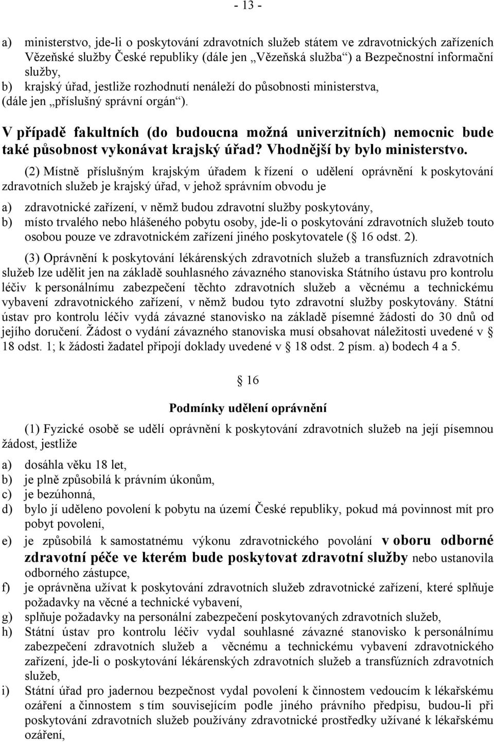 V případě fakultních (do budoucna možná univerzitních) nemocnic bude také působnost vykonávat krajský úřad? Vhodnější by bylo ministerstvo.