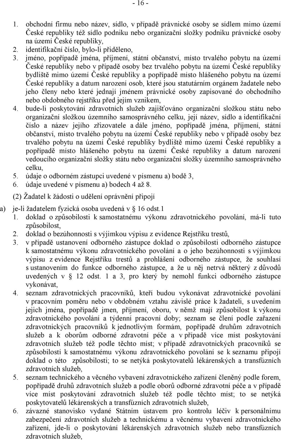 jméno, popřípadě jména, příjmení, státní občanství, místo trvalého pobytu na území České republiky nebo v případě osoby bez trvalého pobytu na území České republiky bydliště mimo území České