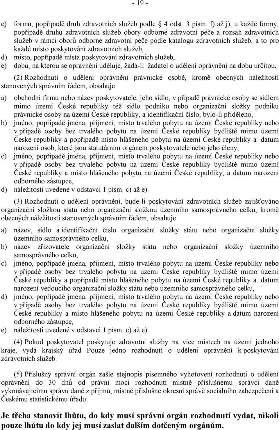 každé místo poskytování zdravotních služeb, d) místo, popřípadě místa poskytování zdravotních služeb, e) dobu, na kterou se oprávnění uděluje, žádá-li žadatel o udělení oprávnění na dobu určitou.