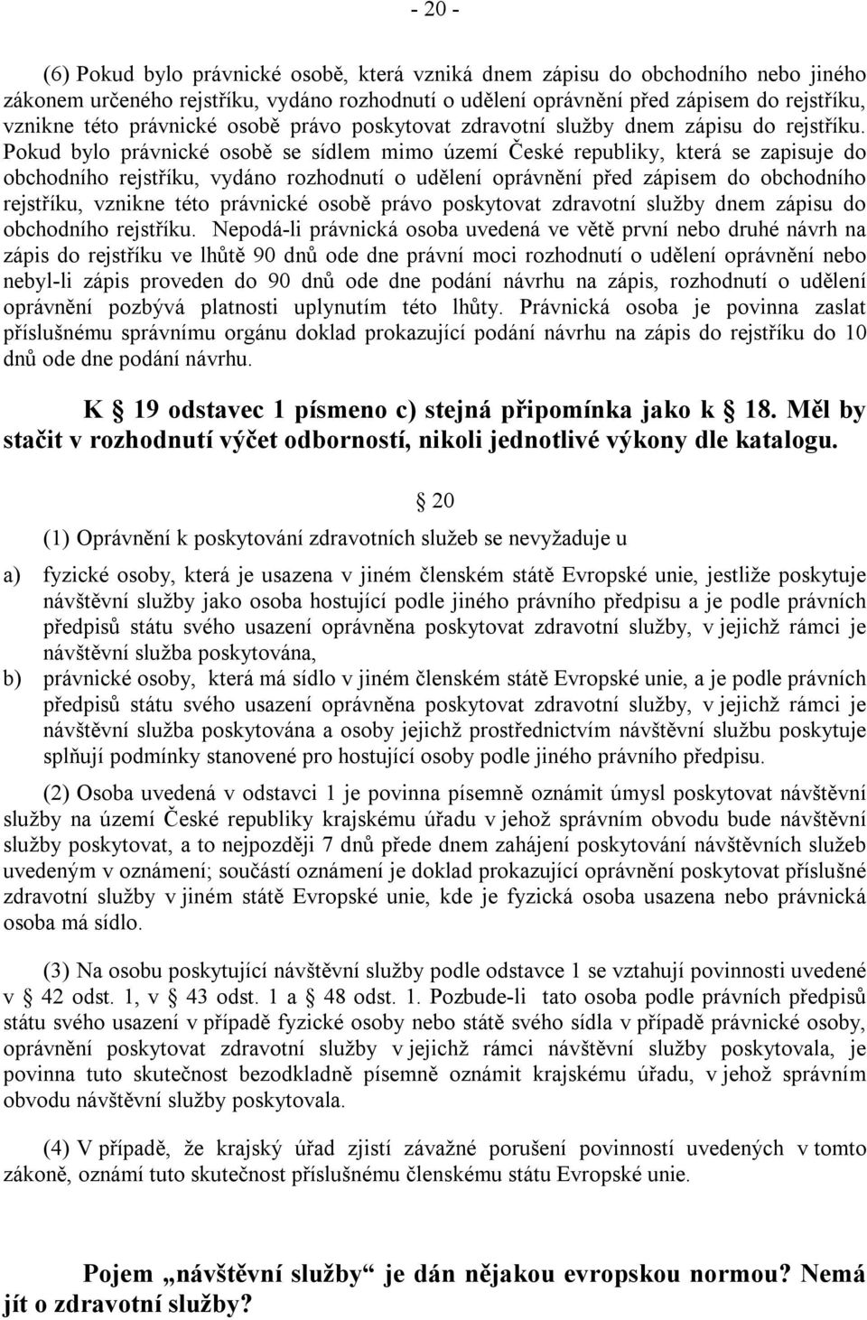 Pokud bylo právnické osobě se sídlem mimo území České republiky, která se zapisuje do obchodního rejstříku, vydáno rozhodnutí o udělení oprávnění před zápisem do obchodního rejstříku, vznikne této