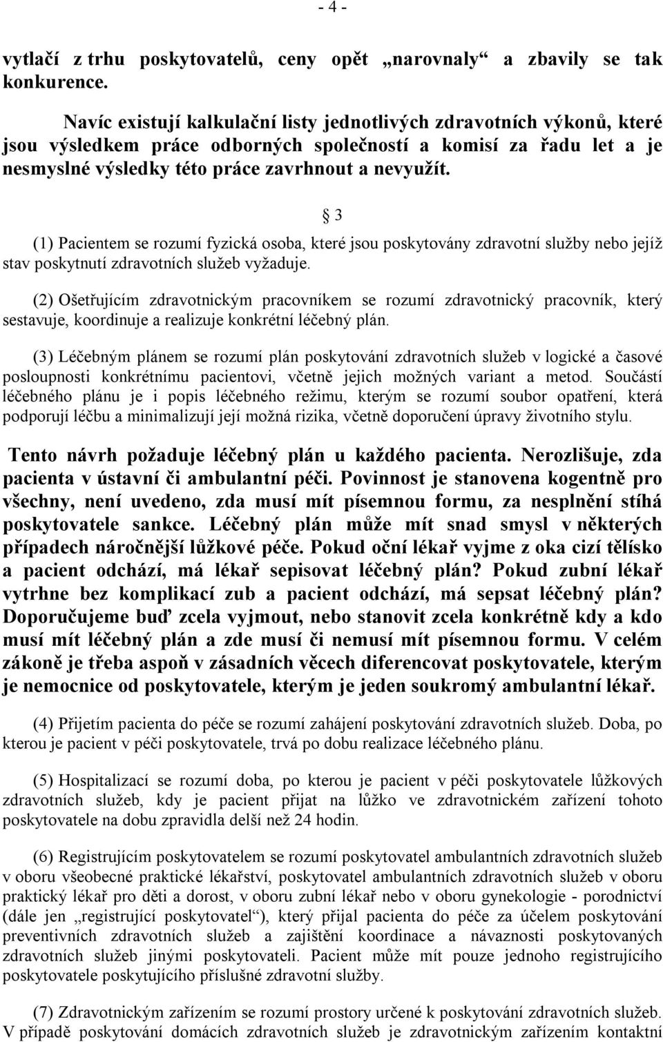 3 (1) Pacientem se rozumí fyzická osoba, které jsou poskytovány zdravotní služby nebo jejíž stav poskytnutí zdravotních služeb vyžaduje.