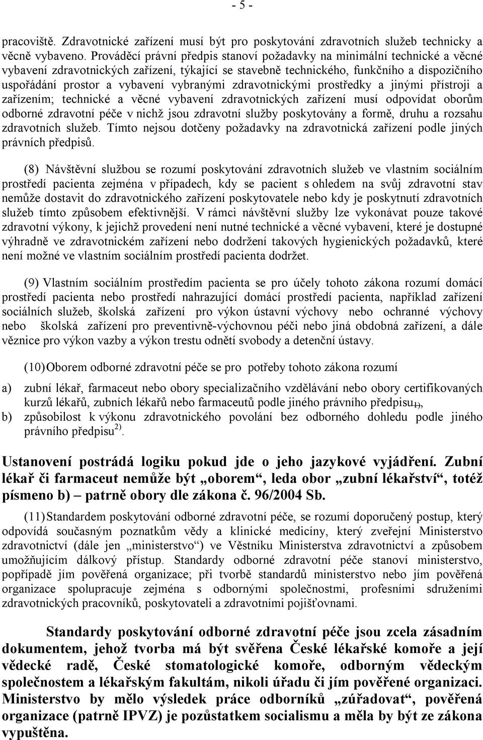 vybranými zdravotnickými prostředky a jinými přístroji a zařízením; technické a věcné vybavení zdravotnických zařízení musí odpovídat oborům odborné zdravotní péče v nichž jsou zdravotní služby