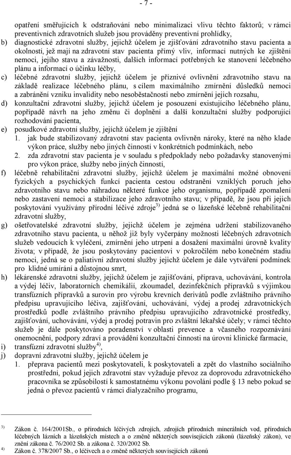 potřebných ke stanovení léčebného plánu a informací o účinku léčby, c) léčebné zdravotní služby, jejichž účelem je příznivé ovlivnění zdravotního stavu na základě realizace léčebného plánu, s cílem