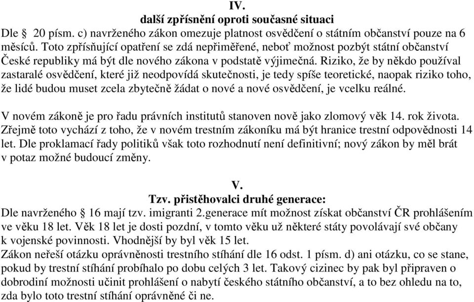 Riziko, že by někdo používal zastaralé osvědčení, které již neodpovídá skutečnosti, je tedy spíše teoretické, naopak riziko toho, že lidé budou muset zcela zbytečně žádat o nové a nové osvědčení, je