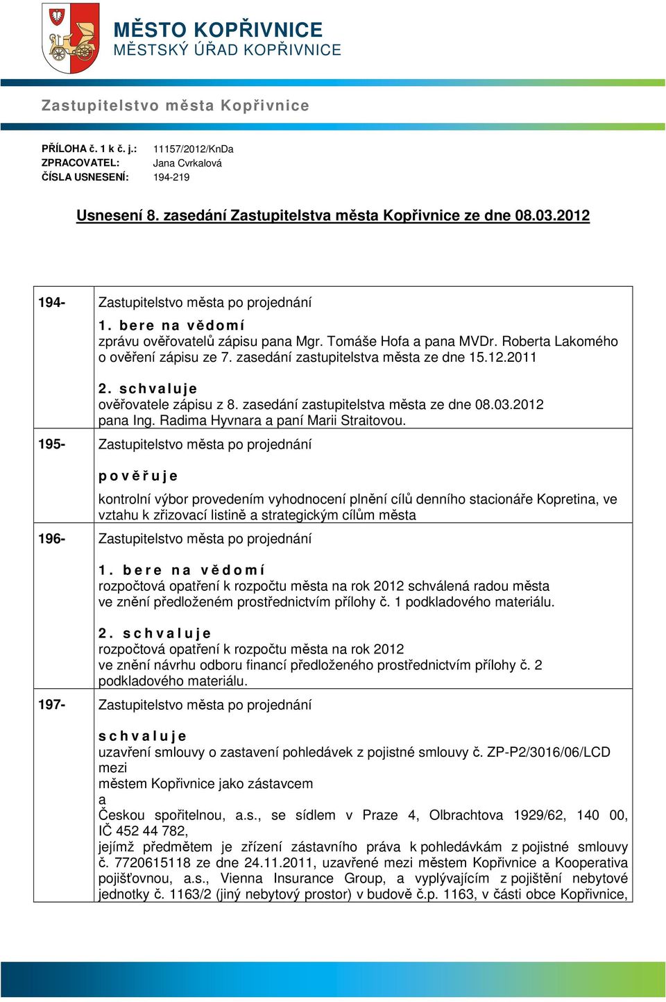 Robert Lkomého o ověření zápisu ze 7. zsedání zstupitelstv měst ze dne 15.12.2011 2. s c h v l u j e ověřovtele zápisu z 8. zsedání zstupitelstv měst ze dne 08.03.2012 pn Ing.