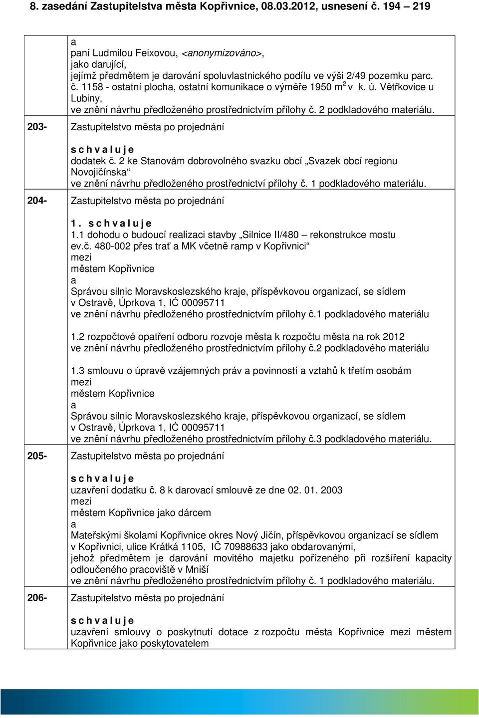 1158 - osttní ploch, osttní komunikce o výměře 1950 m 2 v k. ú. Větřkovice u Lubiny, ve znění návrhu předloženého prostřednictvím přílohy č. 2 podkldového mteriálu.