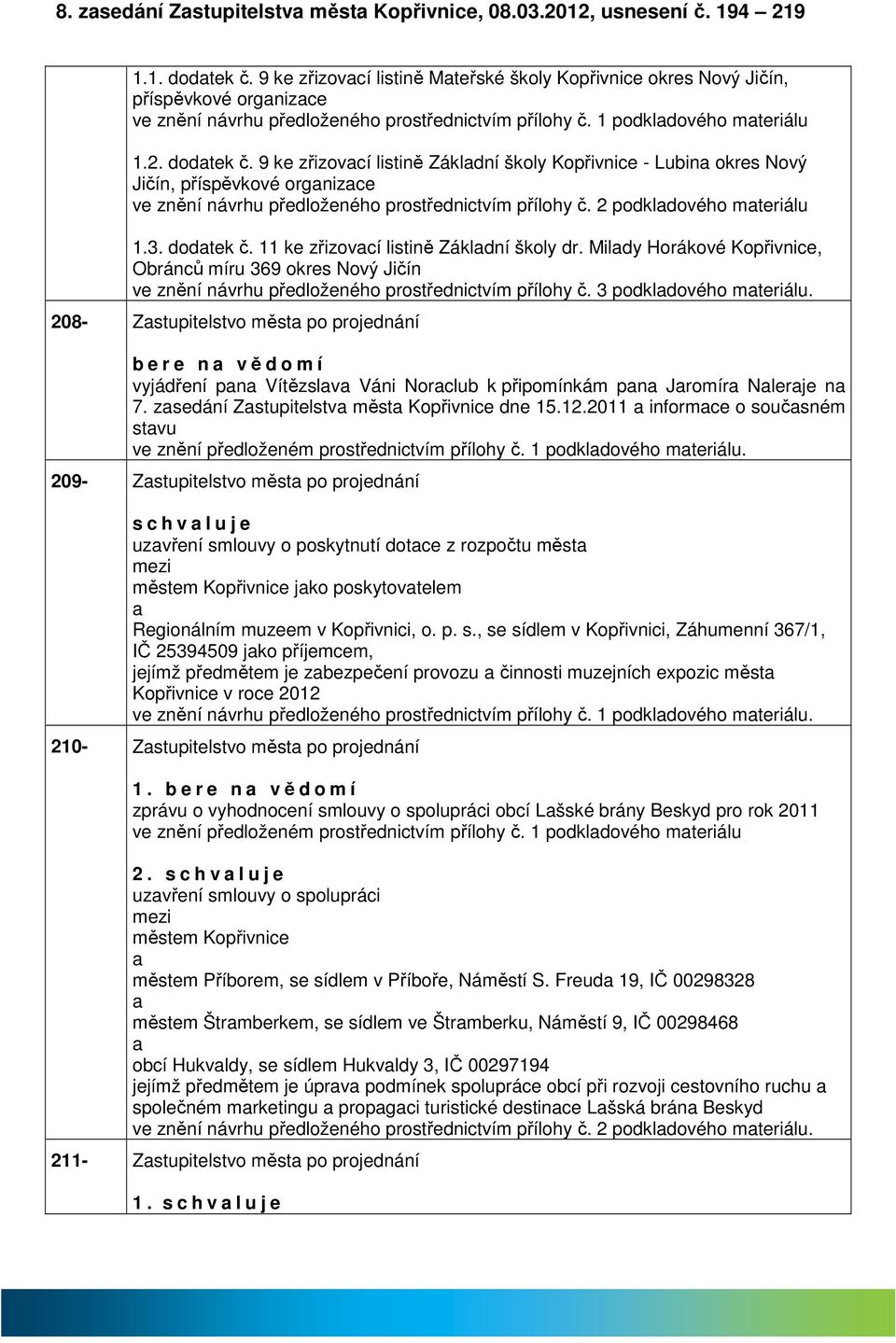 9 ke zřizovcí listině Zákldní školy Kopřivnice - Lubin okres Nový Jičín, příspěvkové orgnizce ve znění návrhu předloženého prostřednictvím přílohy č. 2 podkldového mteriálu 1.3. dodtek č.