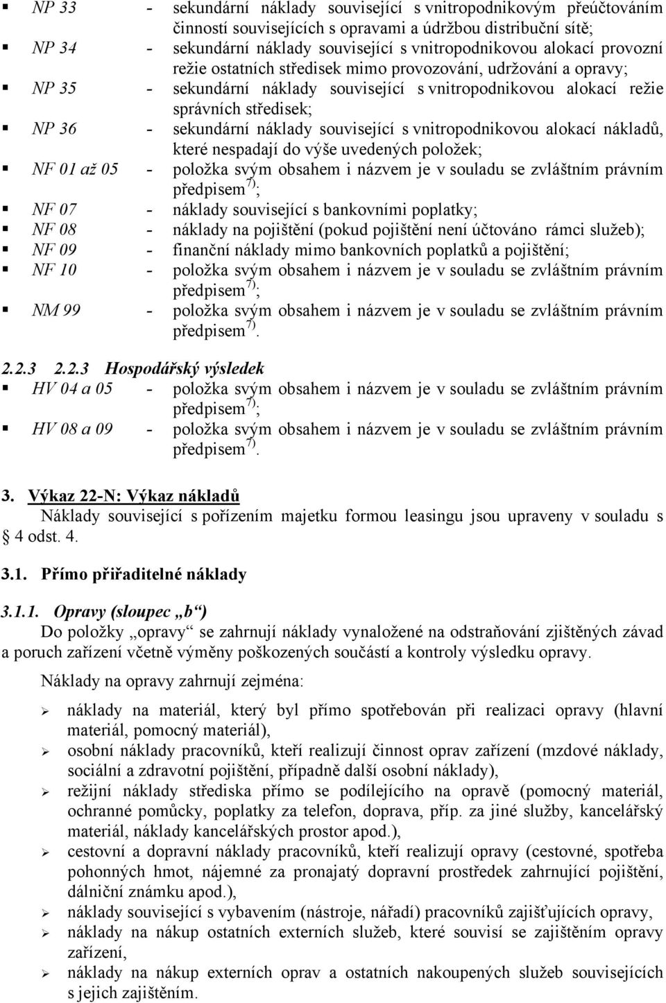 související s vnitropodnikovou alokací nákladů, které nespadají do výše uvedených položek; NF 01 až 05 - položka svým obsahem i názvem je v souladu se zvláštním právním NF 07 - náklady související s