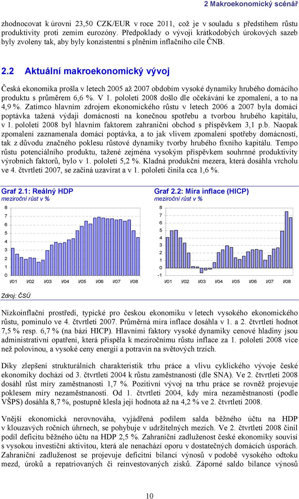 2 Aktuální makroekonomický vývoj Česká ekonomika prošla v letech 2005 až 2007 obdobím vysoké dynamiky hrubého domácího produktu s průměrem 6,6 %. V 1.