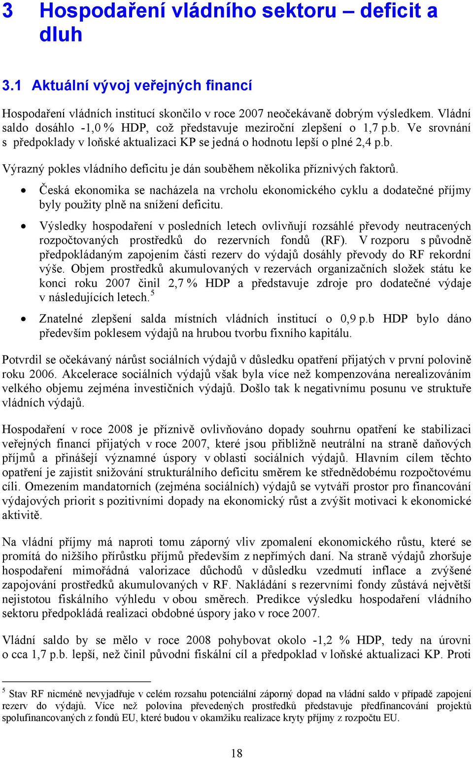 Česká ekonomika se nacházela na vrcholu ekonomického cyklu a dodatečné příjmy byly použity plně na snížení deficitu.