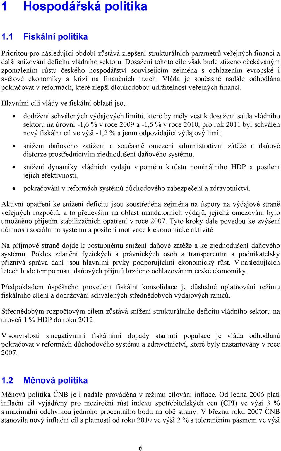 Vláda je současně nadále odhodlána pokračovat v reformách, které zlepší dlouhodobou udržitelnost veřejných financí.