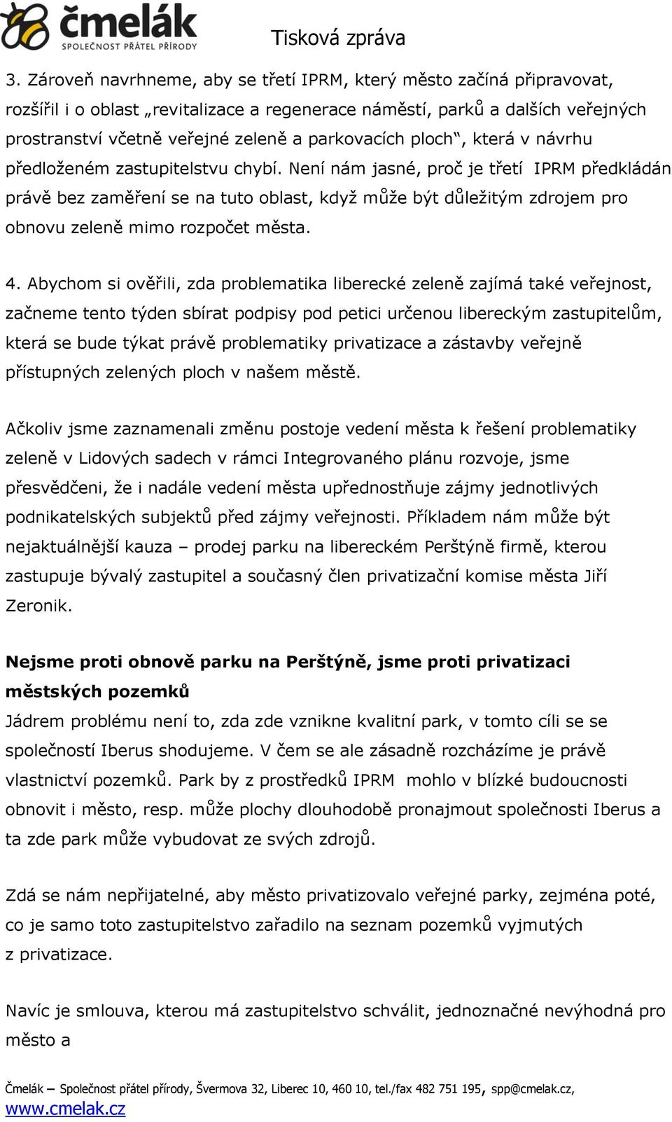 Není nám jasné, proč je třetí IPRM předkládán právě bez zaměření se na tuto oblast, když může být důležitým zdrojem pro obnovu zeleně mimo rozpočet města. 4.