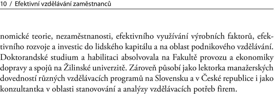 Doktorandské studium a habilitaci absolvovala na Fakultě provozu a ekonomiky dopravy a spojů na Žilinské univerzitě.