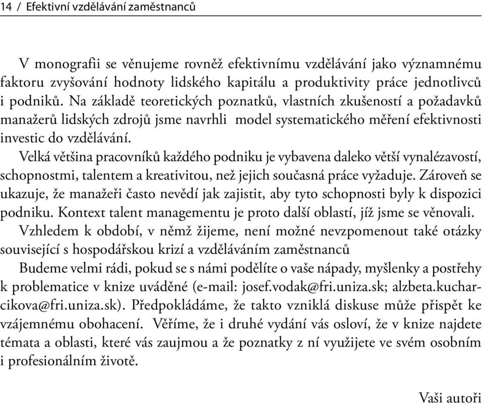 Velká většina pracovníků každého podniku je vybavena daleko větší vynalézavostí, schopnostmi, talentem a kreativitou, než jejich současná práce vyžaduje.