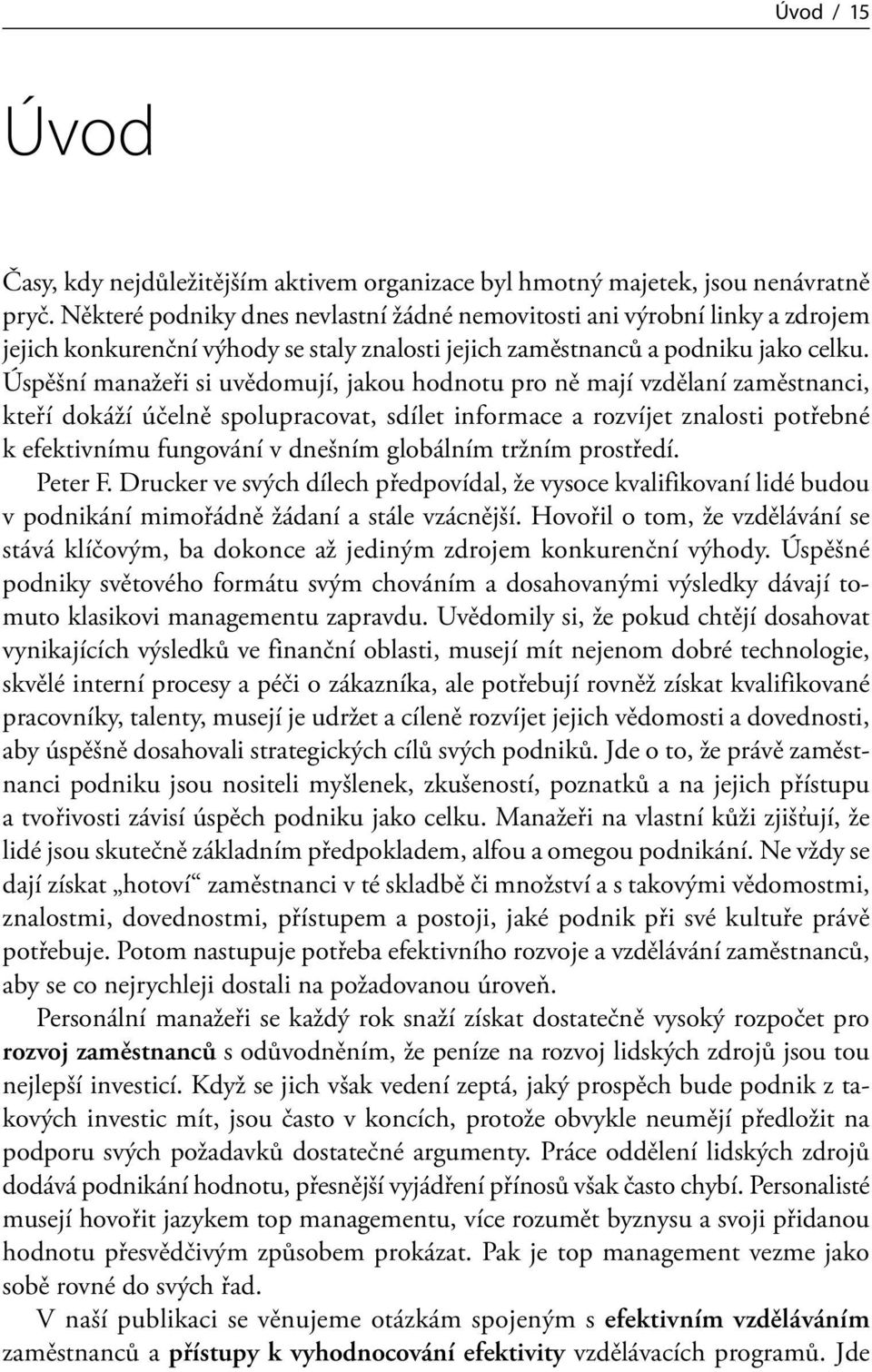 Úspěšní manažeři si uvědomují, jakou hodnotu pro ně mají vzdělaní zaměstnanci, kteří dokáží účelně spolupracovat, sdílet informace a rozvíjet znalosti potřebné k efektivnímu fungování v dnešním