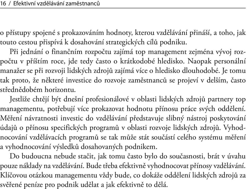 Naopak personální manažer se při rozvoji lidských zdrojů zajímá více o hledisko dlouhodobé.